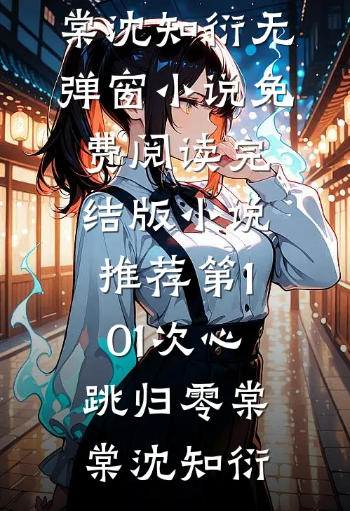 第101次心跳归零棠棠沈知衍无弹窗小说免费阅读_完结版小说推荐第101次心跳归零(棠棠沈知衍)
