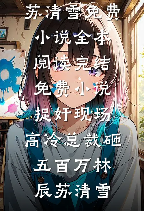 捉奸现场，高冷总裁砸五百万(林辰苏清雪)免费小说全本阅读_完结免费小说捉奸现场，高冷总裁砸五百万(林辰苏清雪)