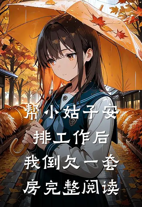 帮小姑子安排工作后，我倒欠一套房完整阅读