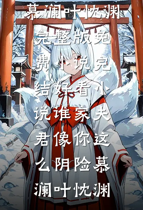 谁家夫君像你这么阴险慕澜叶忱渊完整版免费小说_完结好看小说谁家夫君像你这么阴险(慕澜叶忱渊)