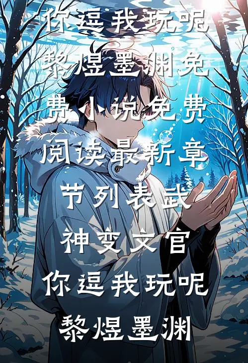 武神变文官，你逗我玩呢(黎煜墨渊)免费小说免费阅读_最新章节列表武神变文官，你逗我玩呢(黎煜墨渊)