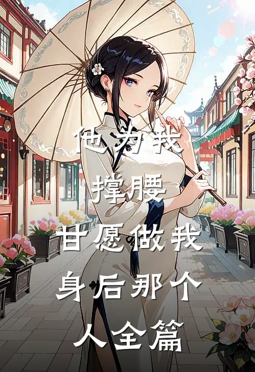 他为我撑腰，甘愿做我身后那个人全篇