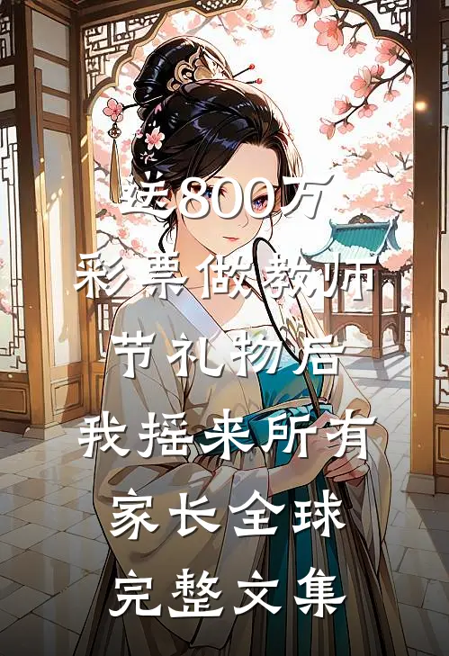 送800万彩票做教师节礼物后，我摇来所有家长全球完整文集