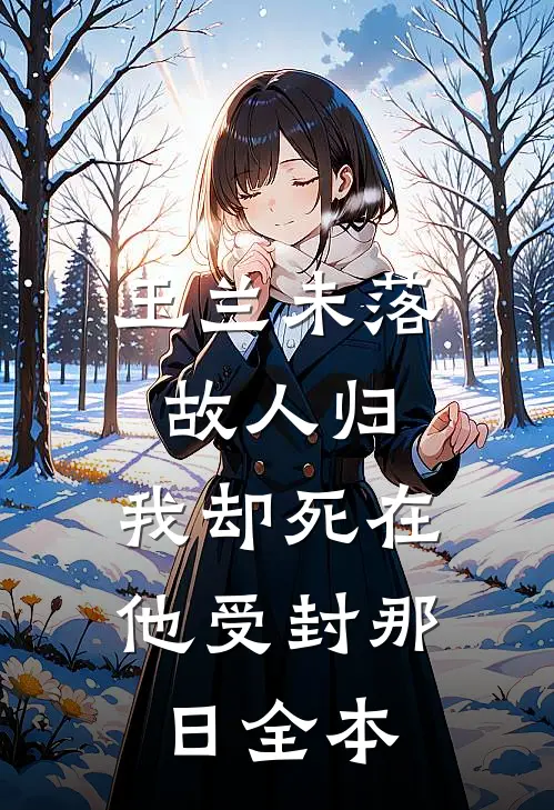 玉兰未落故人归，我却死在他受封那日全本