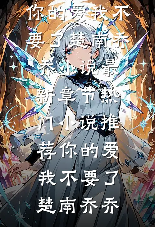 你的爱我不要了楚南乔乔小说最新章节_热门小说推荐你的爱我不要了楚南乔乔