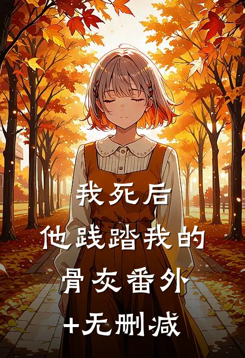 我死后，他践踏我的骨灰番外+无删减