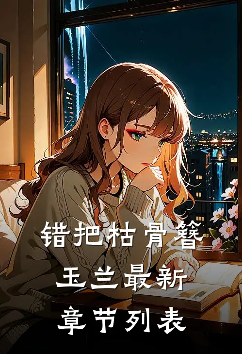 错把枯骨簪玉兰最新章节列表