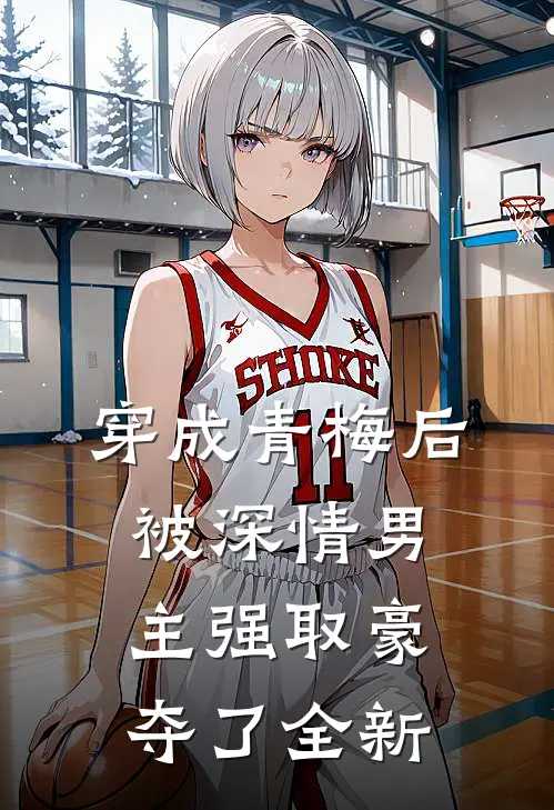 穿成青梅后被深情男主强取豪夺了全新