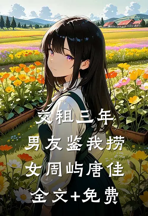 交租三年，男友鉴我捞女周屿唐佳全文+免费