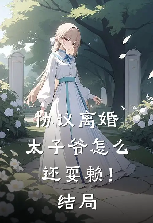协议离婚，太子爷怎么还耍赖！结局