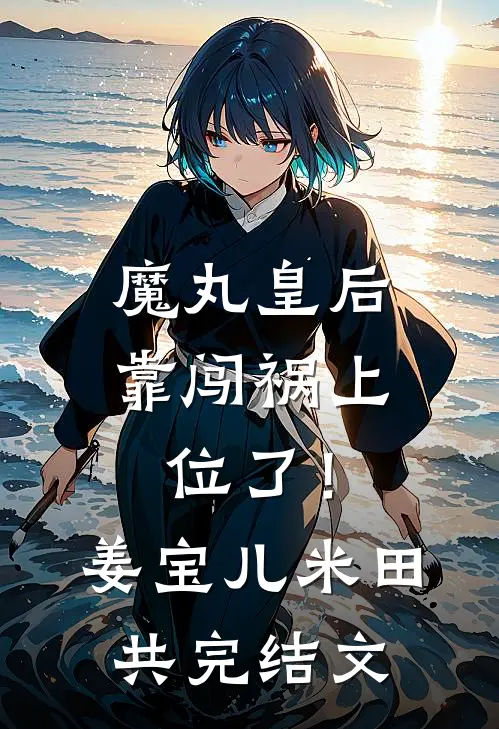 魔丸皇后，靠闯祸上位了！姜宝儿米田共完结文