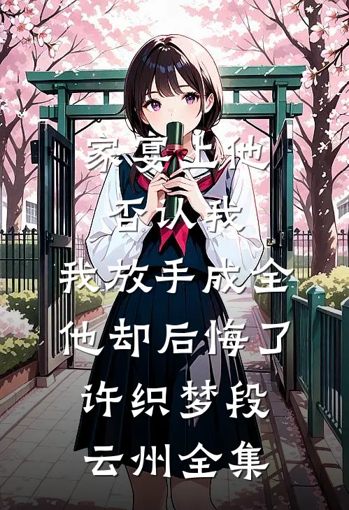家宴上他否认我，我放手成全他却后悔了许织梦段云州全集