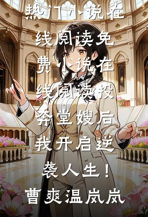 投奔堂嫂后，我开启逆袭人生！(曹爽温岚岚)热门小说在线阅读_免费小说在线阅读投奔堂嫂后，我开启逆袭人生！(曹爽温岚岚)