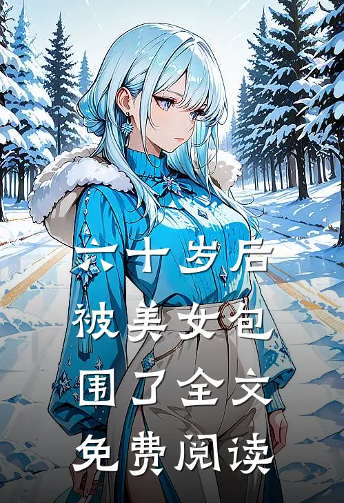 六十岁后，被美女包围了全文免费阅读