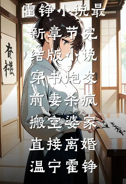 穿书炮灰前妻杀疯，搬空婆家直接离婚(温宁霍铮)小说最新章节_完结版小说穿书炮灰前妻杀疯，搬空婆家直接离婚温宁霍铮