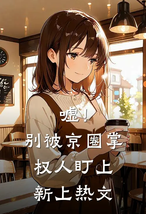 嘘！别被京圈掌权人盯上新上热文
