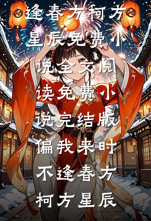 偏我来时不逢春方柯方星辰免费小说全文阅读_免费小说完结版偏我来时不逢春(方柯方星辰)