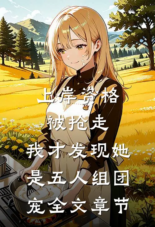 上岸资格被抢走，我才发现她是五人组团宠全文章节