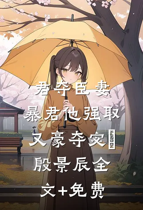 君夺臣妻，暴君他强取又豪夺宓媱殷景辰全文+免费