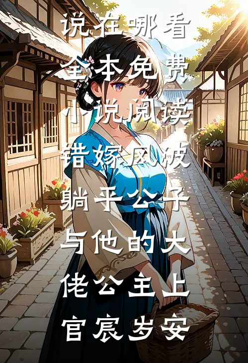 错嫁风波：躺平公子与他的大佬公主(上官宸岁安)免费小说在哪看_全本免费小说阅读错嫁风波：躺平公子与他的大佬公主上官宸岁安