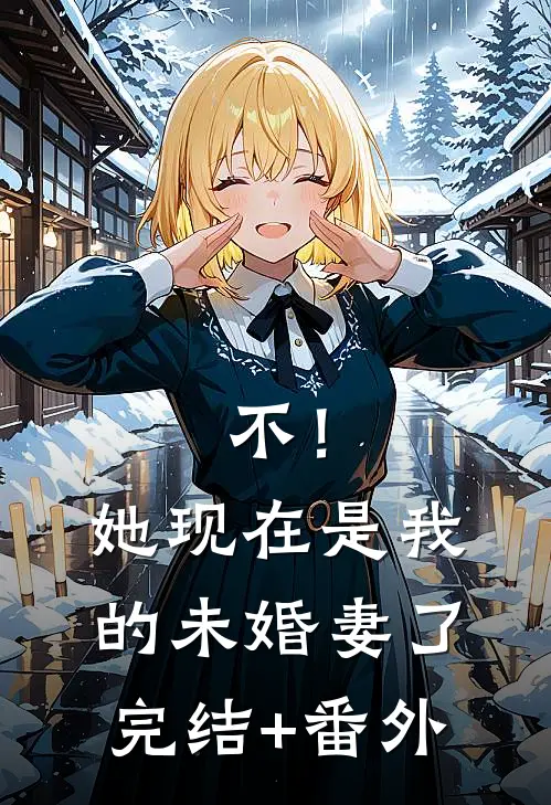 不！她现在是我的未婚妻了完结+番外