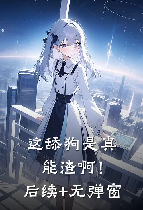 这舔狗是真能渣啊！后续+无弹窗