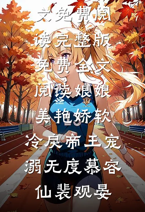 娘娘美艳娇软，冷戾帝王宠溺无度慕容仙裴观晏完结版小说全文免费阅读_完整版免费全文阅读娘娘美艳娇软，冷戾帝王宠溺无度慕容仙裴观晏