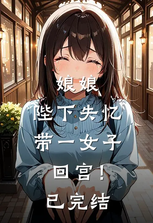 娘娘，陛下失忆带一女子回宫！已完结
