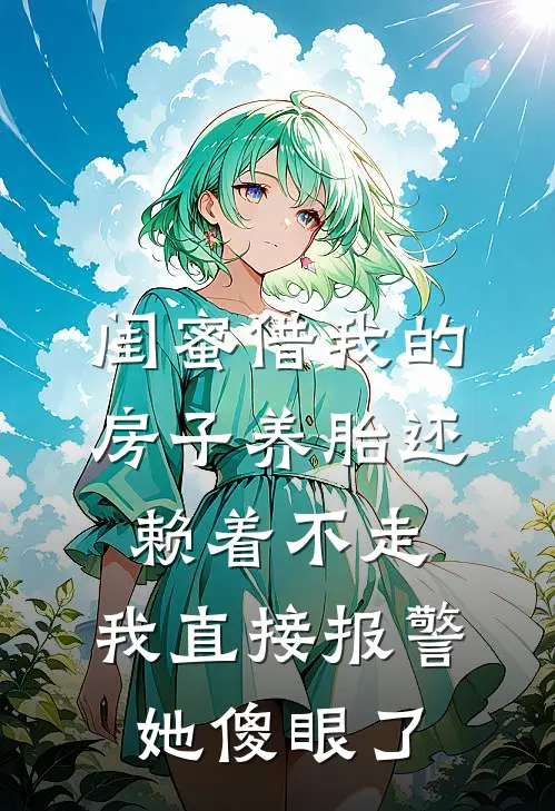 闺蜜借我的房子养胎还赖着不走，我直接报警她傻眼了