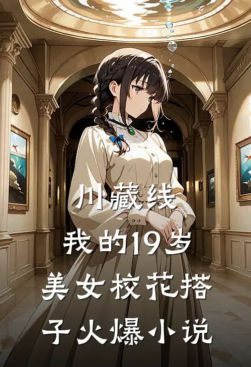 川藏线：我的19岁美女校花搭子火爆小说