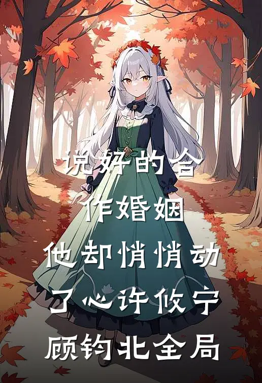 说好的合作婚姻，他却悄悄动了心许攸宁顾钧北全局