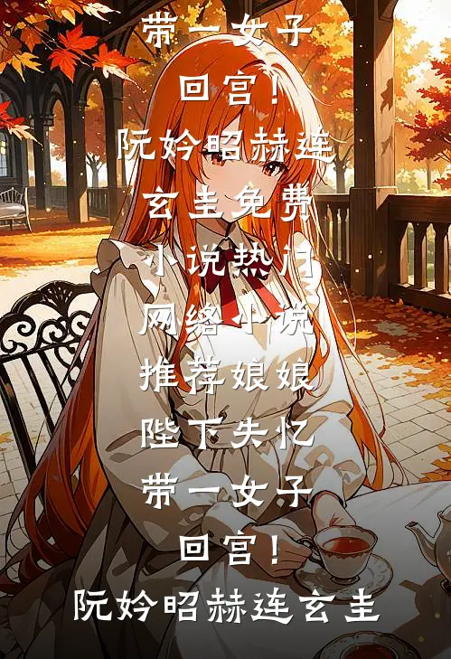 娘娘，陛下失忆带一女子回宫！阮妗昭赫连玄圭免费小说_热门网络小说推荐娘娘，陛下失忆带一女子回宫！阮妗昭赫连玄圭