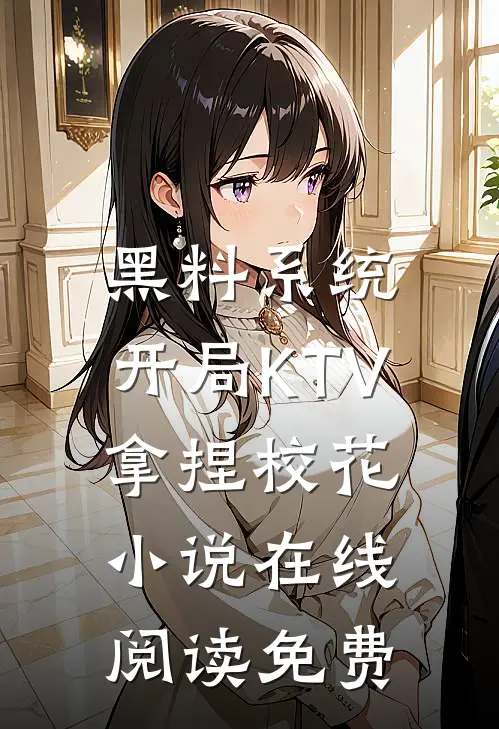 黑料系统：开局KTV拿捏校花小说在线阅读免费