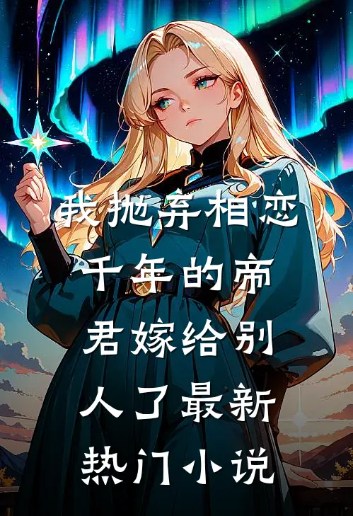 我抛弃相恋千年的帝君嫁给别人了最新热门小说