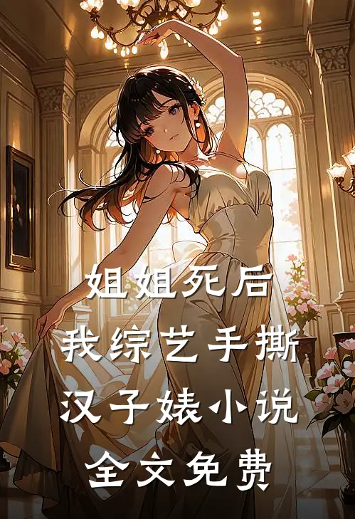 姐姐死后，我综艺手撕汉子婊小说全文免费