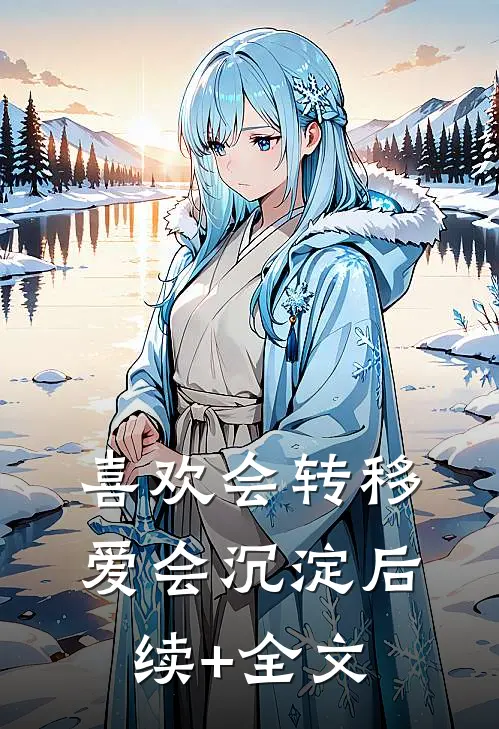 喜欢会转移，爱会沉淀后续+全文