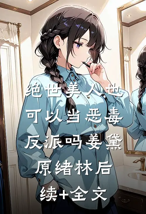 绝世美人也可以当恶毒反派吗姜黛原绪林后续+全文
