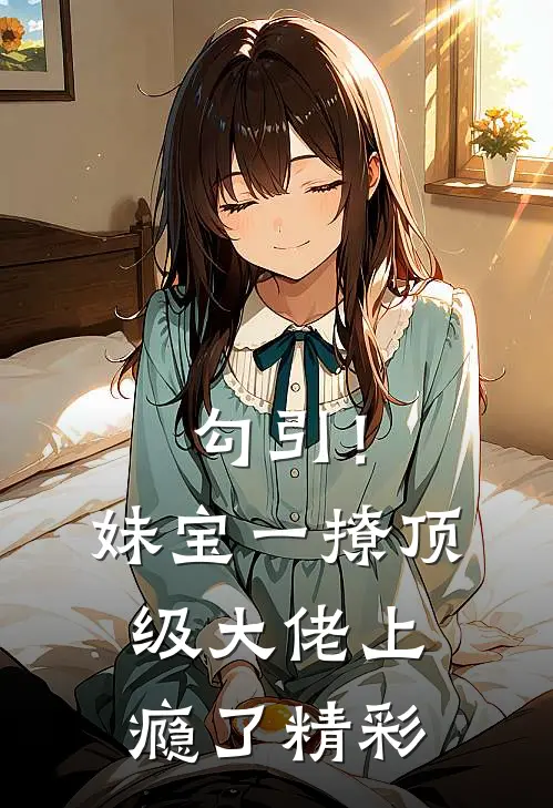 勾引！妹宝一撩，顶级大佬上瘾了精彩