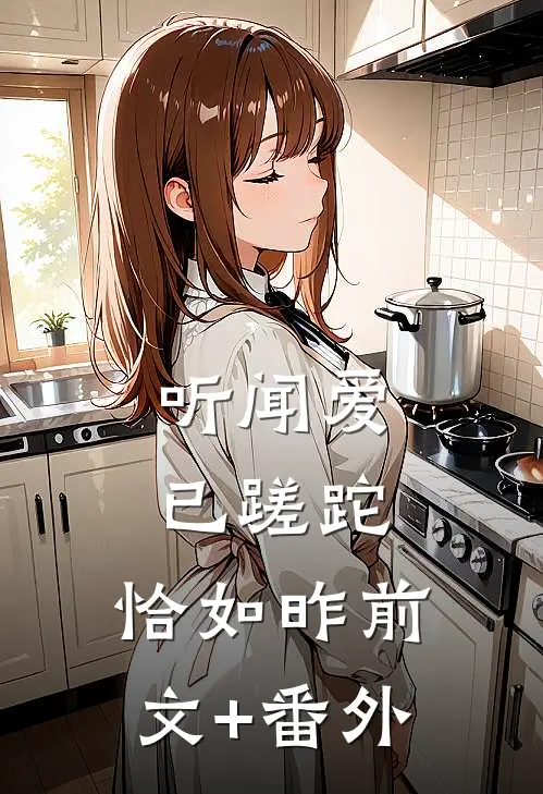 听闻爱已蹉跎，恰如昨前文+番外