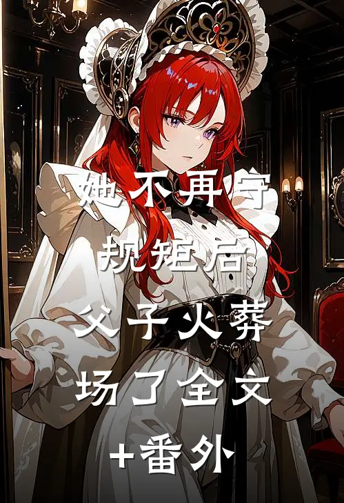 她不再守规矩后，父子火葬场了全文+番外