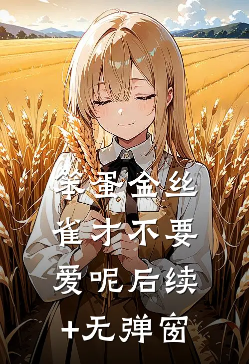 笨蛋金丝雀才不要爱呢后续+无弹窗