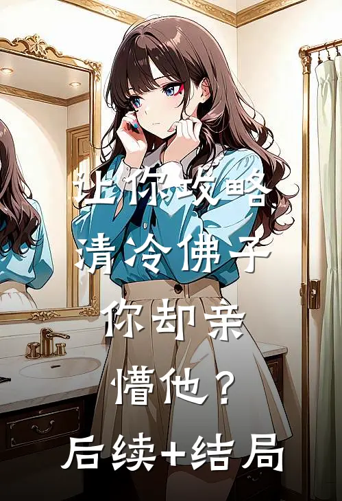 让你攻略清冷佛子，你却亲懵他？后续+结局
