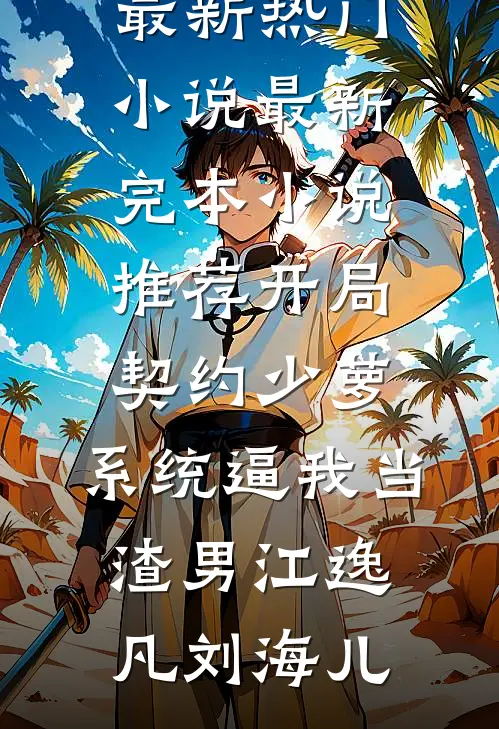 开局契约少萝，系统逼我当渣男江逸凡刘海儿最新热门小说_最新完本小说推荐开局契约少萝，系统逼我当渣男江逸凡刘海儿