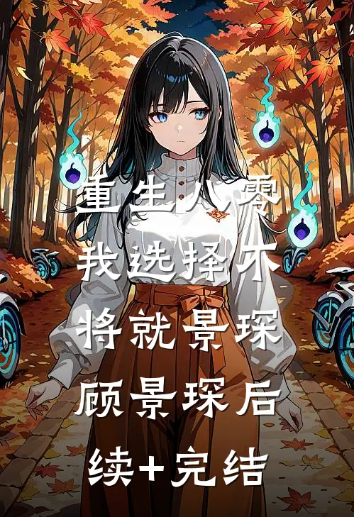 重生八零，我选择不将就景琛顾景琛后续+完结