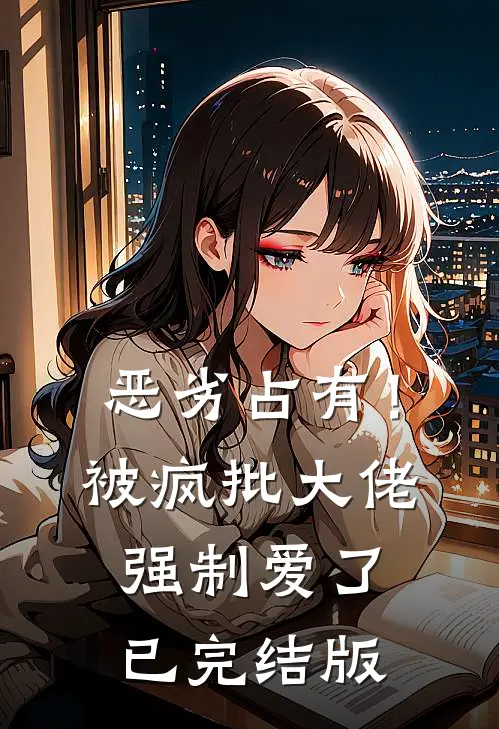 恶劣占有！被疯批大佬强制爱了已完结版