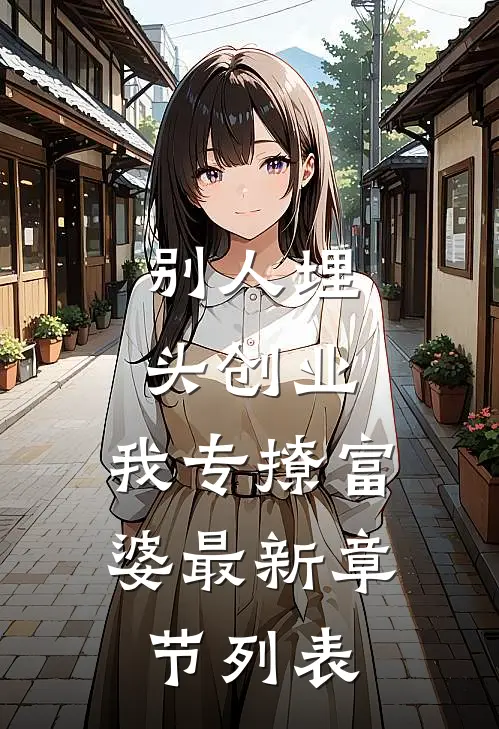 别人埋头创业，我专撩富婆最新章节列表