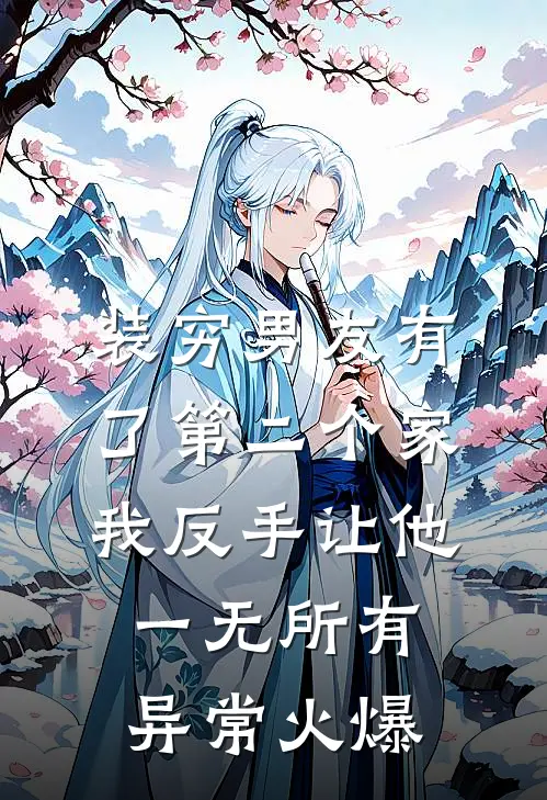 装穷男友有了第二个家，我反手让他一无所有异常火爆