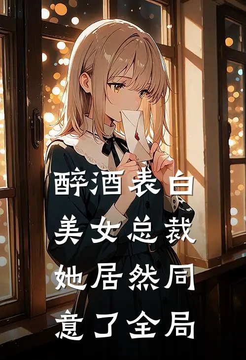 醉酒表白美女总裁，她居然同意了全局