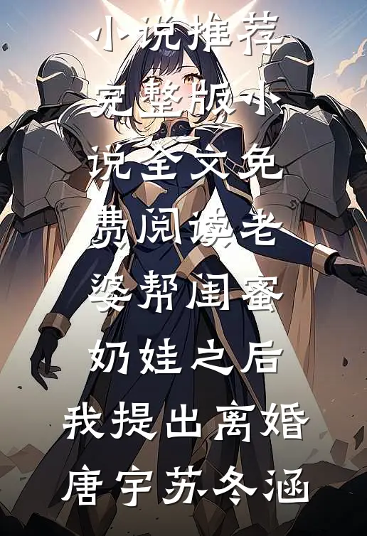 老婆帮闺蜜奶娃之后，我提出离婚(唐宇苏冬涵)完结小说推荐_完整版小说全文免费阅读老婆帮闺蜜奶娃之后，我提出离婚唐宇苏冬涵