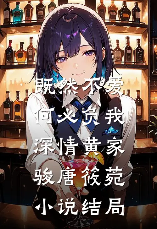 既然不爱，何必负我深情黄家骏唐筱菀小说结局